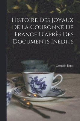 Histoire des joyaux de la couronne de France d'aprs des documents indits 1