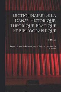 bokomslag Dictionnaire de la danse, historique, thorique, pratique et bibliographique; depuis l'origine de la danse jusqu' nos jours. Avec prf. de Ch. Nuitter