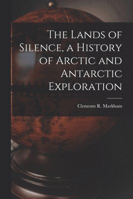 Clements R Markham - Lands of Silence, a History of Arctic and Antarctic Exploration, Häftad