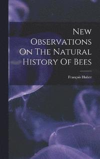 bokomslag New Observations On The Natural History Of Bees
