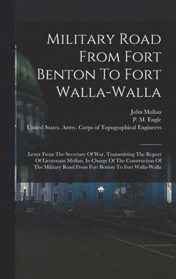 bokomslag Military Road From Fort Benton To Fort Walla-walla