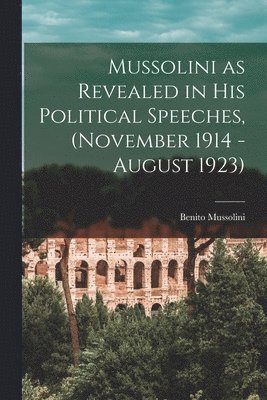 bokomslag Mussolini as Revealed in his Political Speeches, (November 1914 - August 1923)