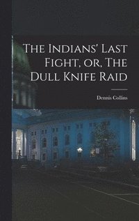 bokomslag Indians' Last Fight, or, The Dull Knife Raid