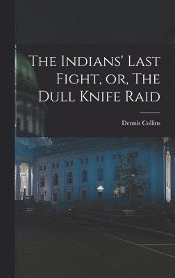 bokomslag Indians' Last Fight, or, The Dull Knife Raid
