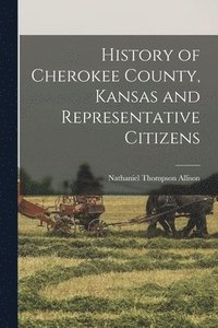 bokomslag History of Cherokee County, Kansas and Representative Citizens