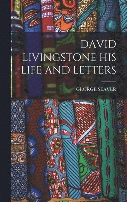 bokomslag David Livingstone His Life and Letters