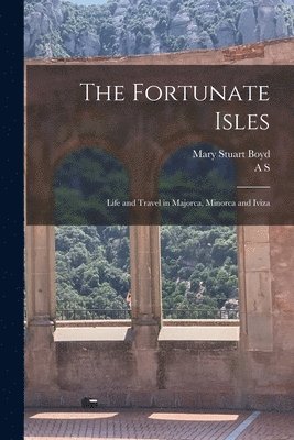 The Fortunate Isles; Life and Travel in Majorca, Minorca and Iviza 1