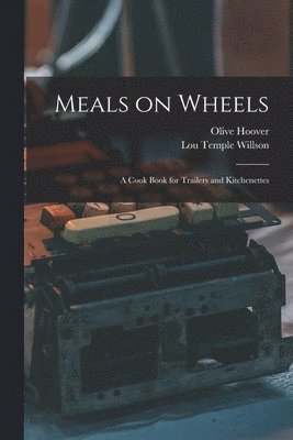 bokomslag Meals on Wheels; a Cook Book for Trailers and Kitchenettes