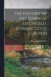 bokomslag History of the Town of Litchfield, Connecticut, 1720-1920