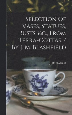 Selection Of Vases, Statues, Busts, &c., From Terra-cottas. / By J. M. Blashfield 1