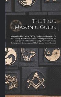 bokomslag The True Masonic Guide