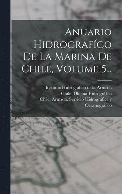 Anuario Hidrografco De La Marina De Chile, Volume 5... 1