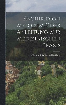 Christoph Wilhelm Hufeland - Enchiridion medicum oder Anleitung zur medizinischen Praxis, Inbunden
