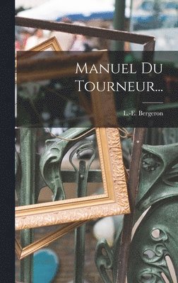 L -E Bergeron, L. -E Bergeron, L.-E. Bergeron, L. -E. Bergeron - Manuel Du Tourneur..., Inbunden