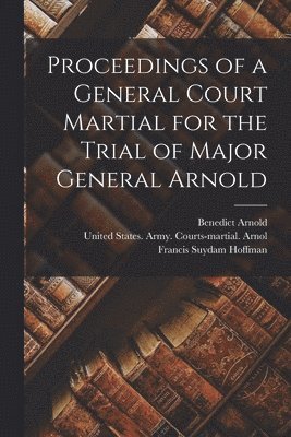 bokomslag Proceedings of a General Court Martial for the Trial of Major General Arnold