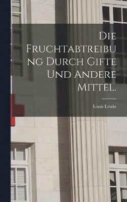 bokomslag Die Fruchtabtreibung durch Gifte und andere Mittel.