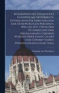 bokomslag Biographisches Lexikon Des Kaiserthums Oesterreich, Enthaltend Die Lebensskizzen Der Denkwrdigen Perosnen, Welche Seit 1750 In Den sterreichischen Kronlndern Geboren Wurden Oder Darin Gelebt