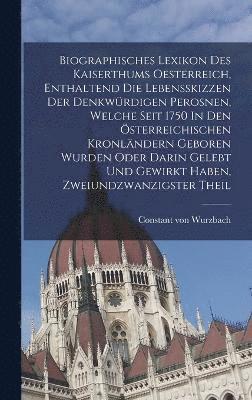 Biographisches Lexikon Des Kaiserthums Oesterreich, Enthaltend Die Lebensskizzen Der Denkwürdigen Perosnen, Welche Seit 1750 In Den Österreichischen Kronländern Geboren Wurden Oder Darin Gelebt Und Gewirkt Haben, Zweiundzwanzigster theil