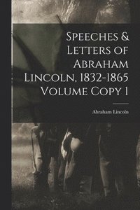 bokomslag Speeches & Letters of Abraham Lincoln, 1832-1865 Volume Copy 1