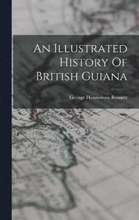 bokomslag An Illustrated History Of British Guiana