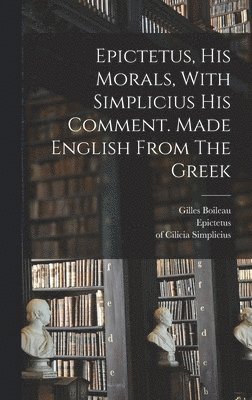 Epictetus, His Morals, With Simplicius His Comment. Made English From The Greek 1