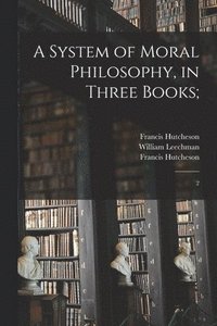 bokomslag A System of Moral Philosophy, in Three Books;
