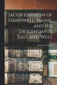 bokomslag Jacob Johnson of Harpswell, Maine, and his Descendants East and West