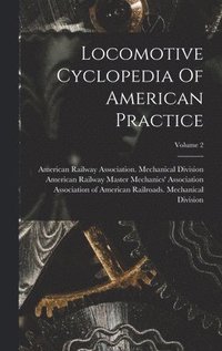 bokomslag Locomotive Cyclopedia Of American Practice; Volume 2
