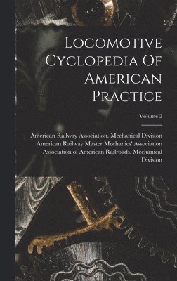 Locomotive Cyclopedia Of American Practice; Volume 2 1