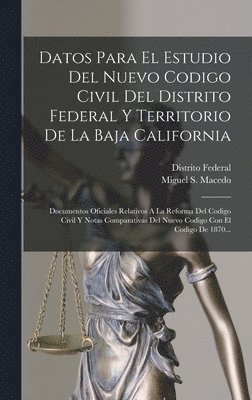 Datos Para El Estudio Del Nuevo Codigo Civil Del Distrito Federal Y Territorio De La Baja California