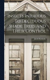 bokomslag Insects Injurious To Deciduous Shade Trees And Their Control