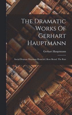 Gerhart Hauptmann - Dramatic Works Of Gerhart Hauptmann, Inbunden