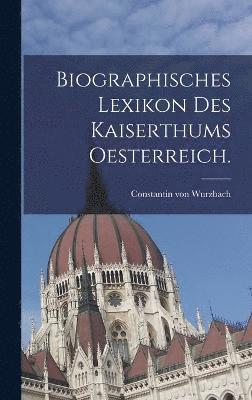 Biographisches Lexikon des Kaiserthums Oesterreich. 1