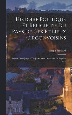 bokomslag Histoire Politique Et Religieuse Du Pays De Gex Et Lieux Circonvoisins