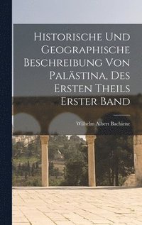 bokomslag Historische und Geographische Beschreibung von Palstina, des ersten Theils erster Band