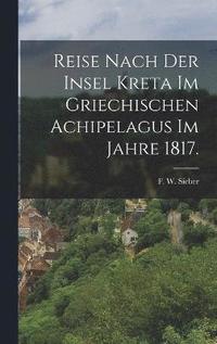 bokomslag Reise nach der Insel Kreta im griechischen Achipelagus im Jahre 1817.