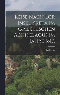 Reise nach der Insel Kreta im griechischen Achipelagus im Jahre 1817. 1