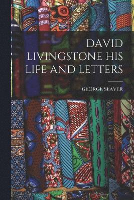 bokomslag David Livingstone His Life and Letters