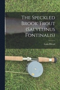 bokomslag The Speckled Brook Trout (salvelinus Fontinalis)
