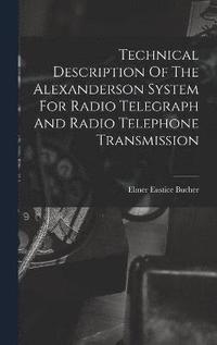 bokomslag Technical Description Of The Alexanderson System For Radio Telegraph And Radio Telephone Transmission