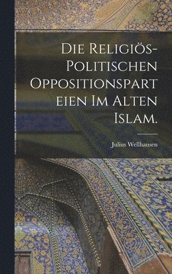 Die religis-politischen Oppositionsparteien im alten Islam. 1
