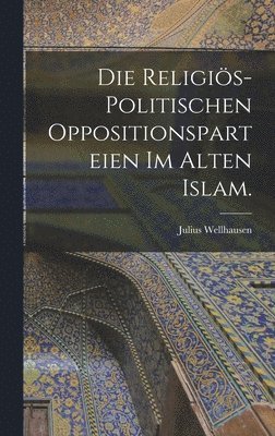 Julius Wellhausen - religiös-politischen Oppositionsparteien im alten Islam., Inbunden