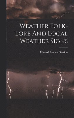 Edward Bennett Garriott - Weather Folk-lore And Local Weather Signs, Inbunden