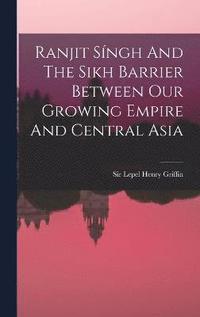 bokomslag Ranjit Sngh And The Sikh Barrier Between Our Growing Empire And Central Asia