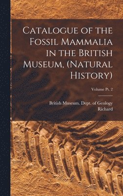 Catalogue of the Fossil Mammalia in the British Museum, (Natural History); Volume pt. 2 1