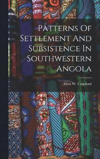 bokomslag Patterns Of Settlement And Subsistence In Southwestern Angola