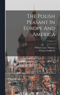 William Isaac Thomas, Florian Znaniecki - Polish Peasant In Europe And America; Volume 4, Inbunden