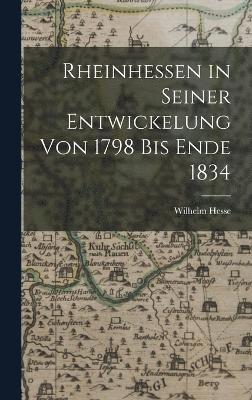 Rheinhessen in Seiner Entwickelung von 1798 bis Ende 1834 1