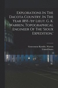 bokomslag Explorations In The Dacota Country, In The Year 1855 /by Lieut. G. K. Warren, Topographical Engineer Of The 'sioux Expedition.'