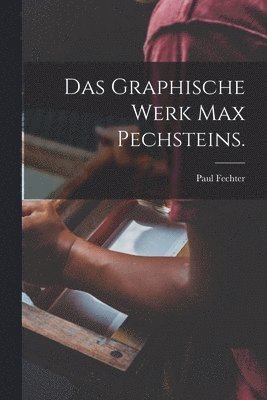 bokomslag Das Graphische Werk Max Pechsteins.